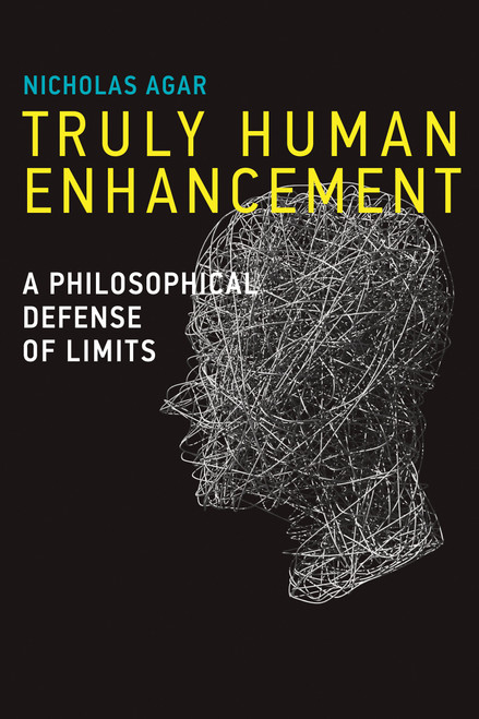 Truly Human Enhancement (A Philosophical Defense of Limits) by Nicholas Agar, 9780262549202