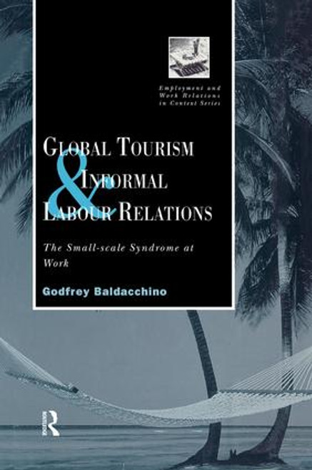 Global Tourism and Informal Labour Relations (The Small Scale Syndrome at Work) - 9781138880641 by Godfrey Baladacchino, 9781138880641
