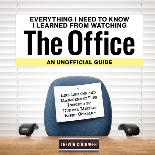 Everything I Need to Know I Learned from Watching The Office: An Unofficial Guide (Life Lessons and Management Tips Inspired by the Dunder Mifflin Paper Company) by Trevor Courneen, 9781956403763