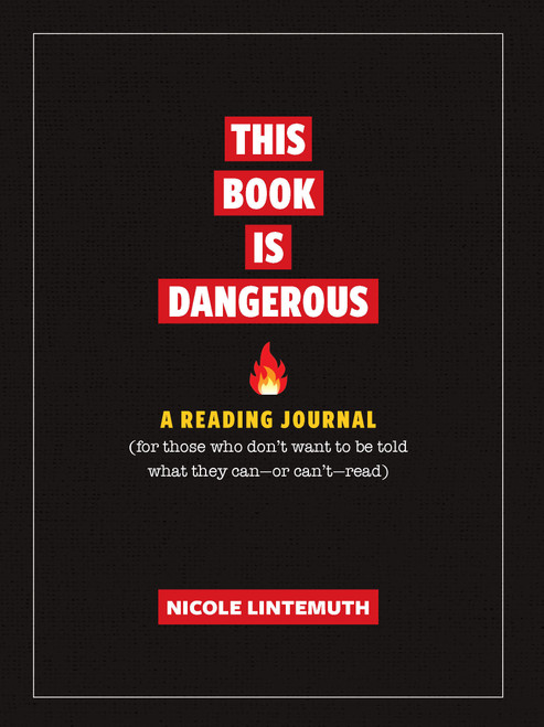 This Book Is Dangerous: A Reading Journal (For those who refuse to be told what they can - or can't - read) by Nicole Lintemuth, 9781956403749