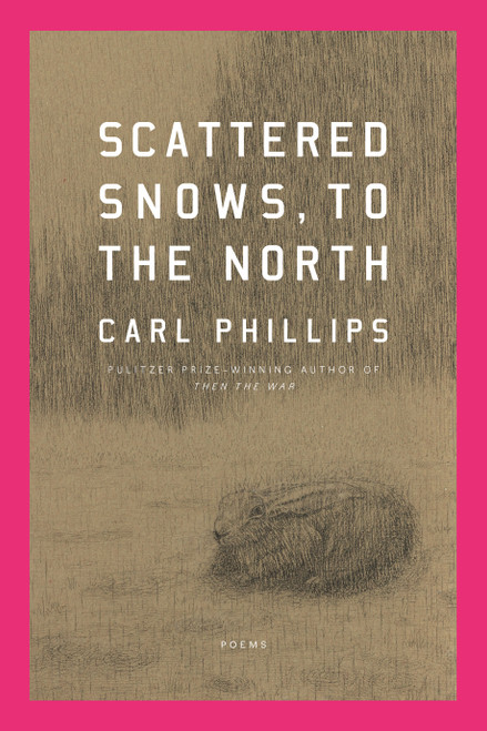 Scattered Snows, to the North (Poems) by Carl Phillips, 9780374612412