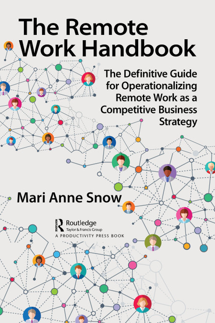The Remote Work Handbook (The Definitive Guide for Operationalizing Remote Work as a Competitive Business Strategy) by Mari Anne Snow, 9781032153056