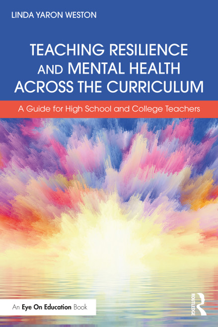 Teaching Resilience and Mental Health Across the Curriculum (A Guide for High School and College Teachers) by Linda Yaron Weston, 9781032331393