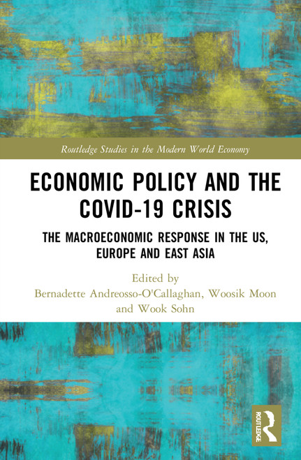 Economic Policy and the Covid-19 Crisis (The Macroeconomic Response in the US, Europe and East Asia) by Bernadette Andreosso-O'Callaghan, Woosik Moon, Wook Sohn, 9780367721398