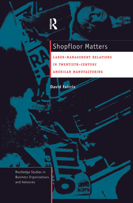 Shopfloor Matters (Labor - Management Relations in 20th Century American Manufacturing) by David Fairris, 9781138981867
