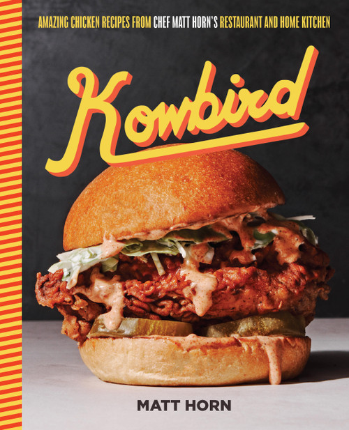 Kowbird (Amazing Chicken Recipes from Chef Matt Horn's Restaurant and Home Kitchen) by Matt Horn, 9780760387412