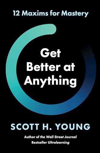 Get Better at Anything (12 Maxims for Mastery) by Scott H. Young, 9780063256675