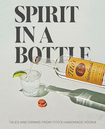 Spirit in a Bottle (Tales and Drinks from Tito's Handmade Vodka) by Tito's Handmade Vodka, 9780063282100