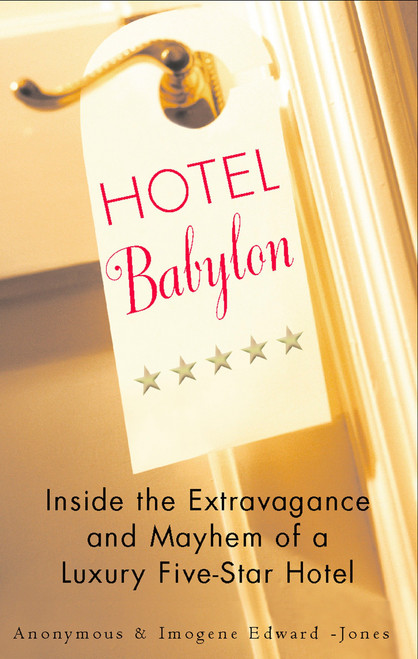 Hotel Babylon (Inside the Extravagance and Mayhem of a Luxury Five-Star Hotel) by Imogen Edwards-Jones, 9780425201350