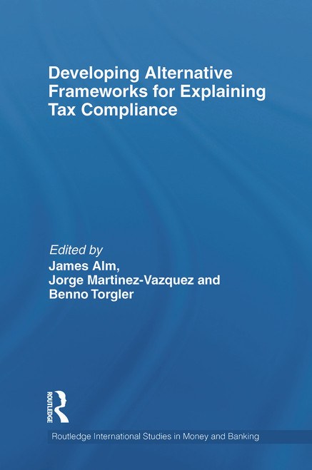 Developing Alternative Frameworks for Explaining Tax Compliance by James Alm, Jorge Martinez-Vazquez, Benno Torgler, 9780415750035