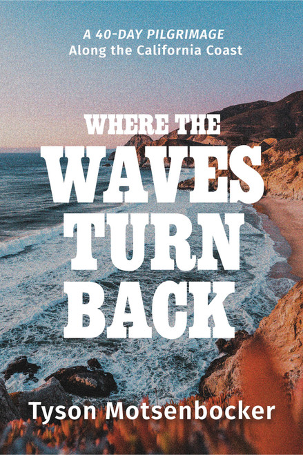 Where the Waves Turn Back (A Forty-Day Pilgrimage Along the California Coast) - 9781546003458 by Tyson Motsenbocker, 9781546003458