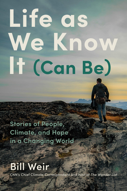 Life as We Know It (Can Be) (Stories of People, Climate, and Hope in a Changing World) by Bill Weir, 9781797213613