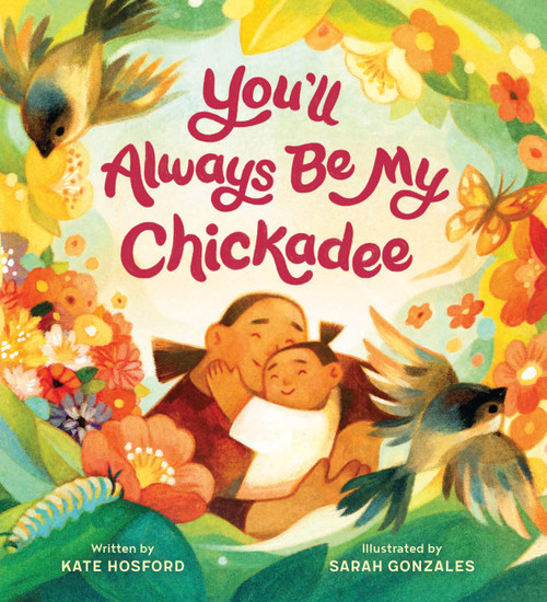 You'll Always Be My Chickadee by Kate Hosford, Sarah Gonzales, 9781797214375