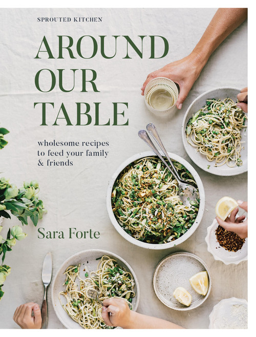 Around Our Table (Wholesome Recipes to Feed Your Family and Friends) by Sara Forte, 9781958417263