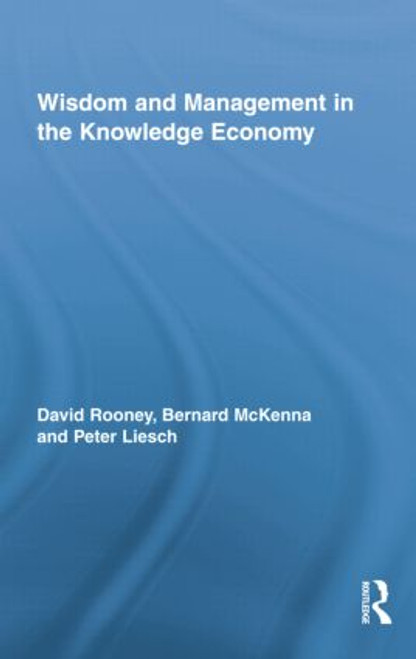 Wisdom and Management in the Knowledge Economy - 9781138008830 by David Rooney, Bernard McKenna, Peter Liesch, 9781138008830
