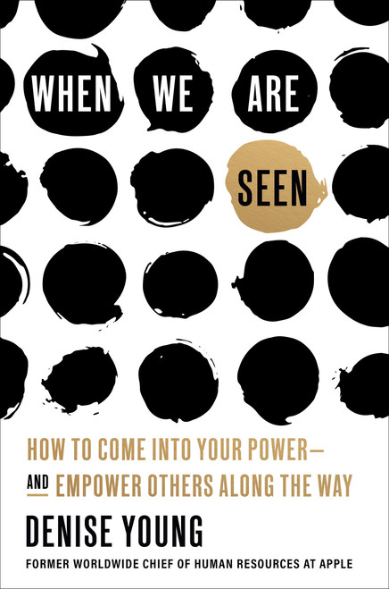 When We Are Seen (How to Come Into Your Power--and Empower Others Along the Way) by Denise Young, 9780593239292