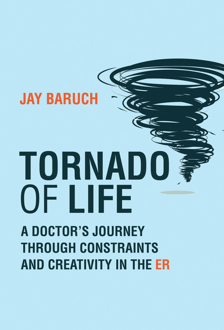 Tornado of Life (A Doctor's Journey through Constraints and Creativity in the ER) - 9780262548427 by Jay Baruch, 9780262548427