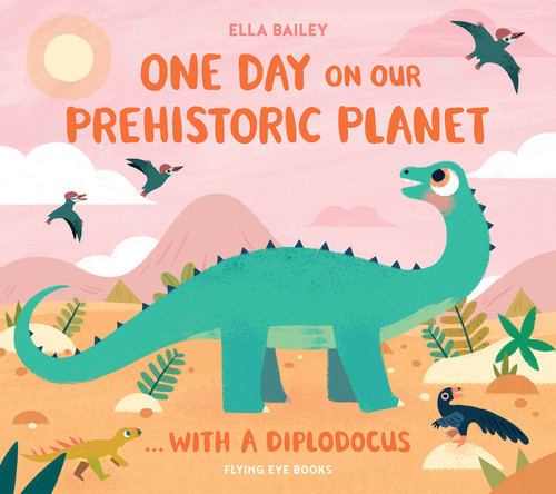 One Day on our Prehistoric Planet...with a Diplodocus by Ella Bailey, 9781838741426