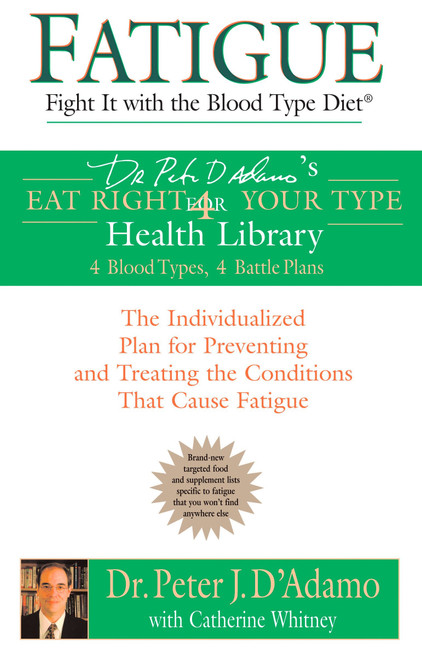 Fatigue: Fight It with the Blood Type Diet (The Individualized Plan for Preventing and Treating the Conditions That Cause Fatigue) by Dr. Peter J. D'Adamo, Catherine Whitney, 9780425207543
