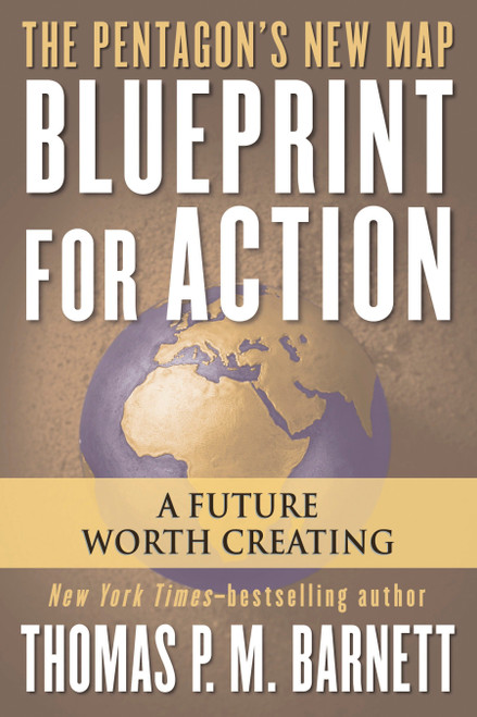 Blueprint for Action (A Future Worth Creating) by Thomas P.M. Barnett, 9780425211748