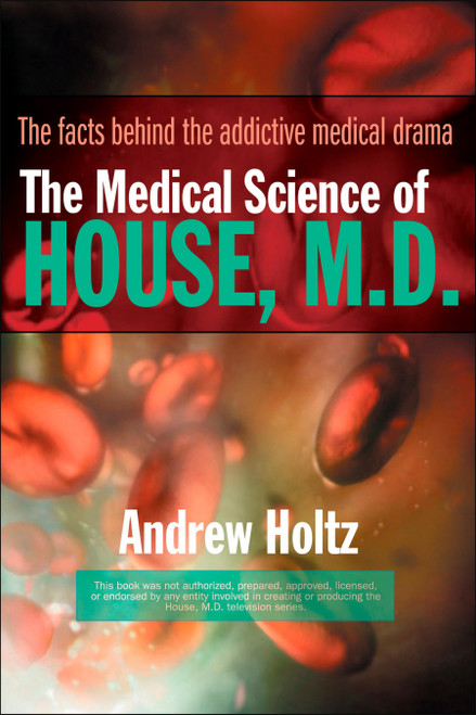 The Medical Science of House, M.D. (The Facts Behind the Addictive Medical Drama) by Andrew Holtz, 9780425212301