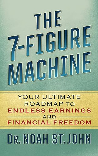 The 7-Figure Machine (Your Ultimate Roadmap to Endless Earnings and Financial Freedom) by Noah St. John, 9781722506773