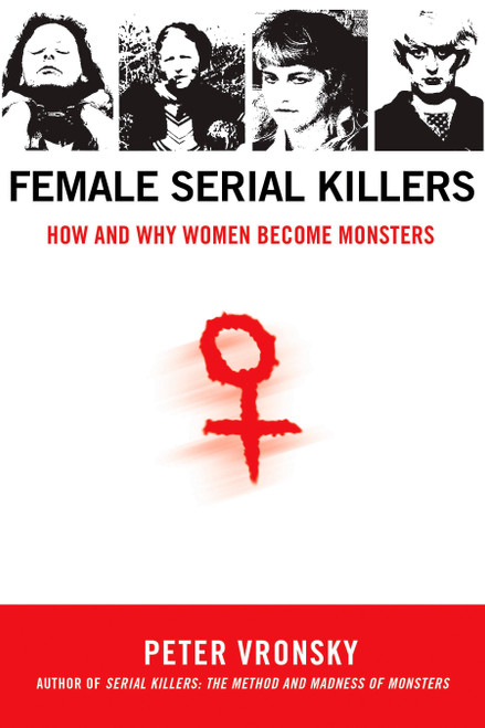 Female Serial Killers (How and Why Women Become Monsters) by Peter Vronsky, 9780425213902