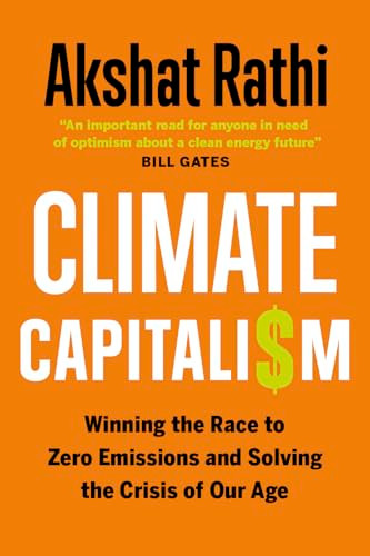 Climate Capitalism (Winning the Race to Zero Emissions and Solving the Crisis of Our Age) by Akshat Rathi, 9781778401855