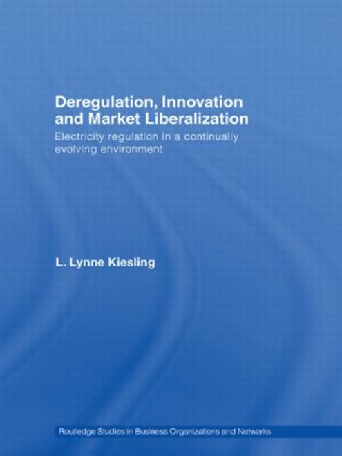 Deregulation, Innovation and Market Liberalization (Electricity Regulation in a Continually Evolving Environment) - 9780415541183 by L. Lynne Kiesling, 9780415541183