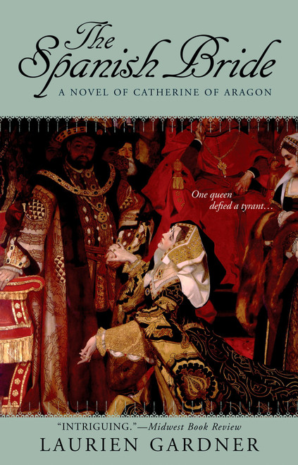 The Spanish Bride (A Novel of Catherine of Aragon) by Laurien Gardner, 9780425219966