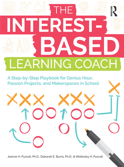 The Interest-Based Learning Coach (A Step-by-Step Playbook for Genius Hour, Passion Projects, and Makerspaces in School) by Jeanne H. Purcell, Deborah E. Burns, Wellesley Purcell, 9781646320196