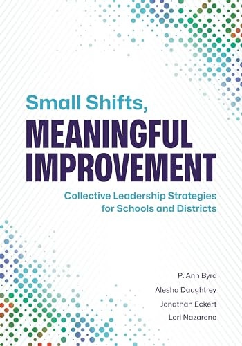 Small Shifts, Meaningful Improvement (Collective Leadership Strategies for Schools and Districts) by P. Ann Byrd, Alesha Daughtrey, Jonathan Eckert, Lori Nazareno, 9781416632368