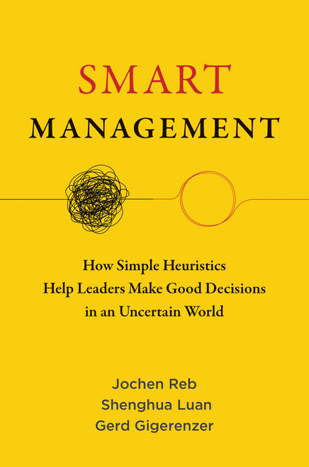 Smart Management (How Simple Heuristics Help Leaders Make Good Decisions in an Uncertain World) by Jochen Reb, Shenghua Luan, Gerd Gigerenzer, 9780262548014