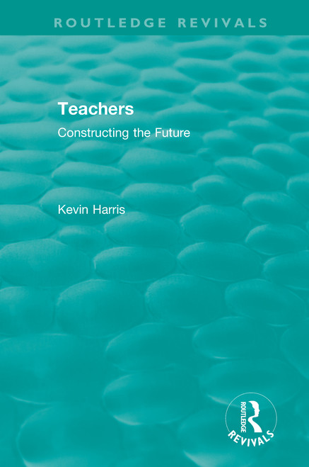 Routledge Revivals: Teachers (1994) (Constructing the Future) - 9780815362616 by Kevin Harris, 9780815362616