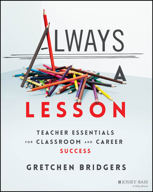Always a Lesson (Teacher Essentials for Classroom and Career Success) by Gretchen Bridgers, 9781394158805