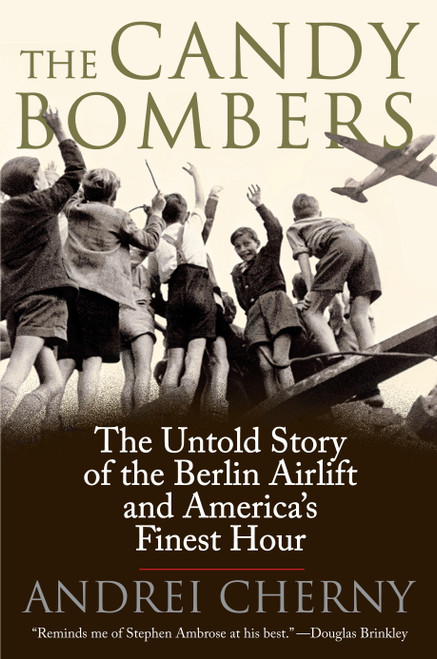 The Candy Bombers (The Untold Story of the Berlin Aircraft and America's Finest Hour) by Andrei Cherny, 9780425227718