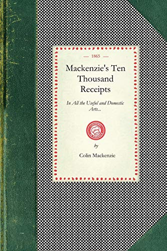 Mackenzie's Ten Thousand Reciepts (In All the Useful and Domestic Arts...) by Colin Mackenzie, 9781429011037
