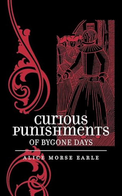 Curious Punishments of Bygone Days by Alice Morse Earle, 9781557092496