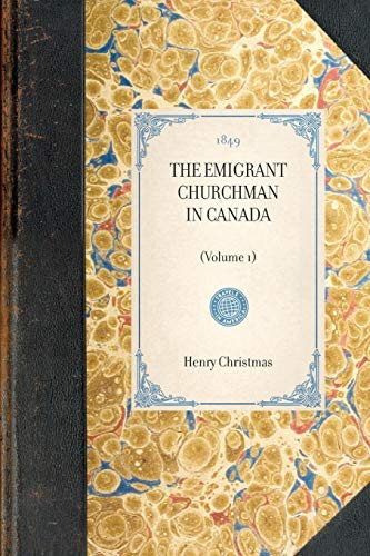 Emigrant Churchman in Canada (Vol 1) ((Volume 1)) by Henry Christmas, 9781429002752