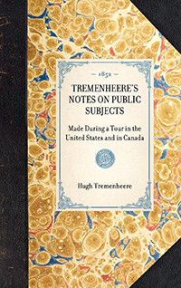 Tremenheere's Notes on Public Subjects (Made During a Tour in the United States and in Canada) by Hugh Seymour Tremenheere, 9781429002967