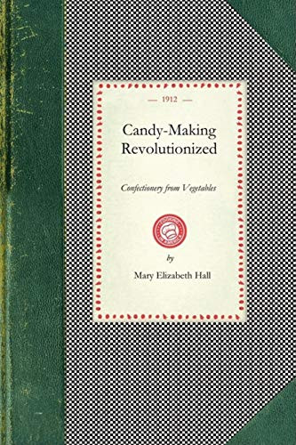 Candy-making Revolutionized (Confectionery from Vegetables) by Mary Elizabeth Hall, 9781429010108
