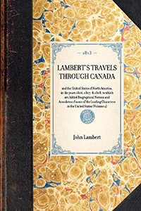 Lambert's Travels through Canada Vol. 2 (and the United States of North America, in the years 1806, 1807, & 1808, to which are Added Biographical Notices and Anecdotes of some of the Leading Characters in the United States (Volume 2)) by John Lambert, 9781429000475