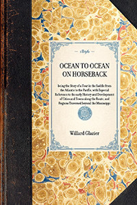 Ocean to Ocean on Horseback (being the Story of a Tour in the Saddle from the Atlantic to the Pacific, with Especial Reference to the early History and Development of Cities and Towns along the Route, and Regions Traversed beyond the Mississippi) by Willard W. Glazier, 9781429005135