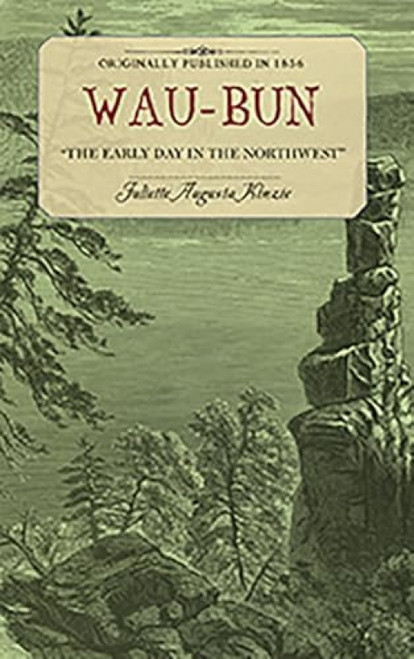 Wau-bun (The early day in the Northwest) by Juliette Augusta Kinzie, 9781429044554