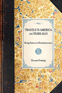 Travels in America 100 Years Ago (Being Notes and Reminiscences) by Thomas Twining, 9781429005050