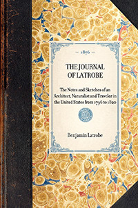 Journal of Latrobe (The Notes and Sketches of an Architect, Naturalist and Traveler in the United States from 1796 to 1820) by Benjamin Henry Latrobe, 9781429004299