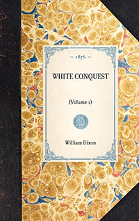 White Conquest ((Volume 1)) by William Hepworth Dixon, 9781429004329