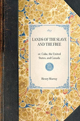 Lands of the Slave and the Free (or, Cuba, the United States, and Canada) - 9781429003414 by Henry A Murray, 9781429003414