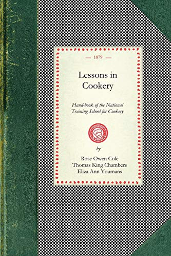 Lessons in Cookery (Hand-book of the National Training School for Cookery (South Kensington, London). To Which Is Added, The Principles of Diet in Health and Disease) by London. National Training School For Cookery, 9781429012058