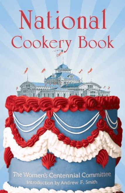 National Cookery Book by The Women's Centennial Committee, Andrew K. Smith, 9781557095695